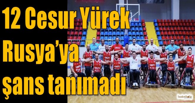 12 Cesur Yürek Rusya'ya şans tanımadı