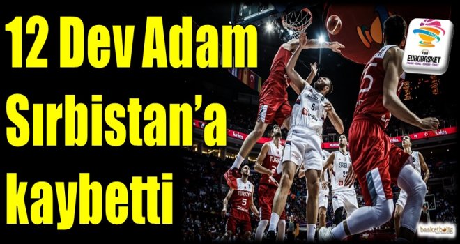 12 Dev Adam, Sırbistan'a kaybetti