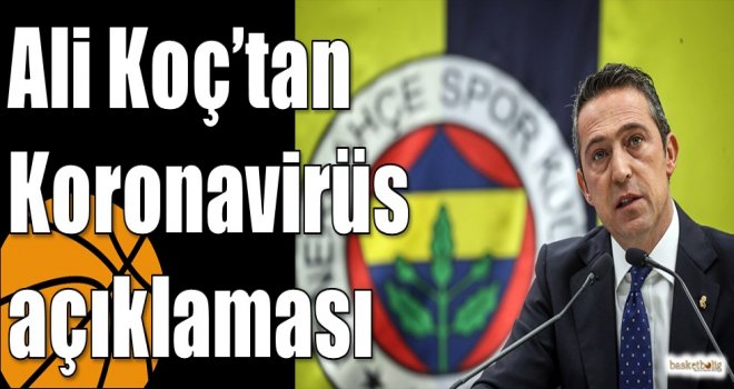 Ali Koç’tan Koronavirüs açıklaması