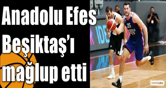 Anadolu Efes, Beşiktaş'ı mağlup etti