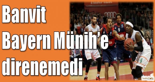 Banvit, Bayern Münih'e direnemedi