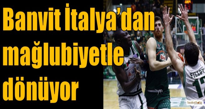 Banvit, İtalya'dan mağlubiyetle dönüyor