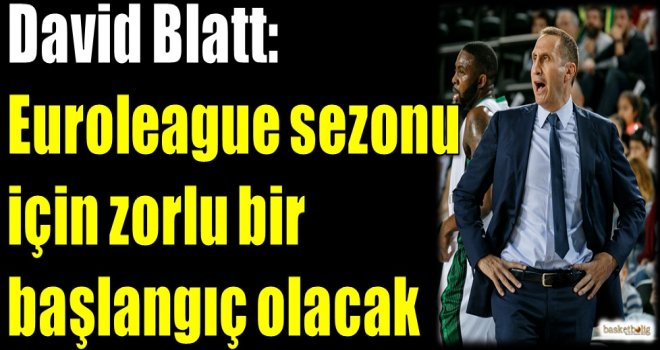 Blatt: Euroleague sezonu için zorlu bir başlangıç olacak