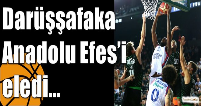 Darüşşafaka Anadolu Efes’i eledi…