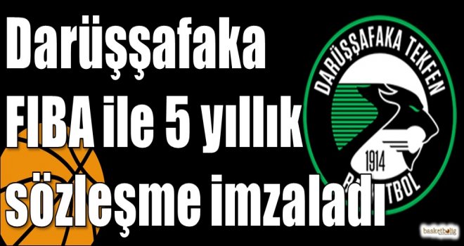 Darüşşafaka FIBA ile 5 yıllık sözleşme imzaladı