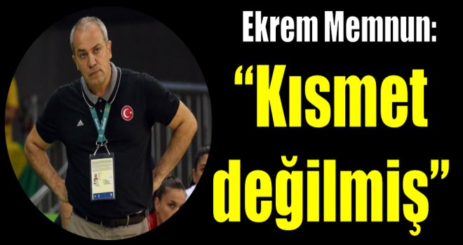 Ekrem Memnun: ''Kısmet değilmiş''