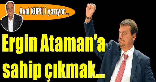 Ergin Ataman'a sahip çıkmak...
