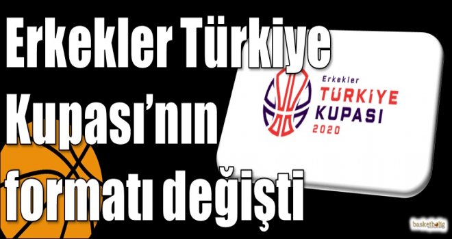 Erkekler Türkiye Kupası'nın formatı değişti