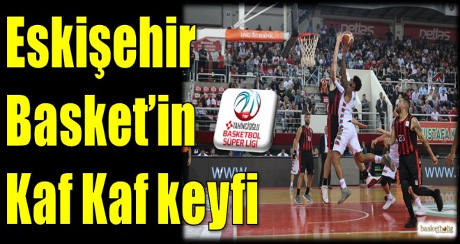 Eskişehir Basket'in Kaf Kaf keyfi...