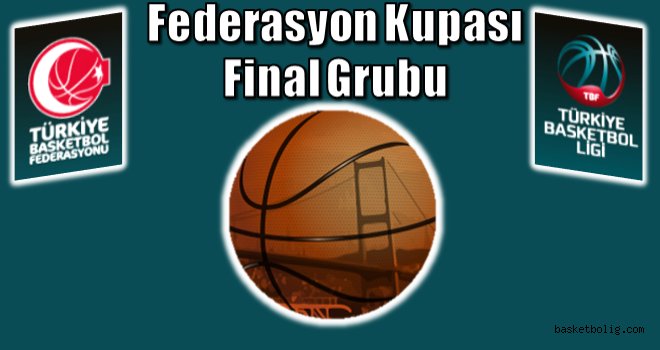 Federasyon Kupası Final Grubu başlıyor...