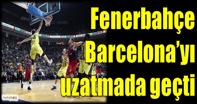 Fenerbahçe, Barcelona'yı uzatmada geçti