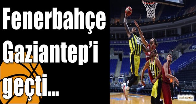 Fenerbahçe, Gaziantep'i geçti...