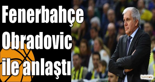 Fenerbahçe Obradovic ile anlaştı
