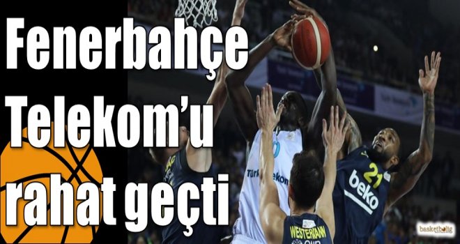 Fenerbahçe, Telekom'u rahat geçti