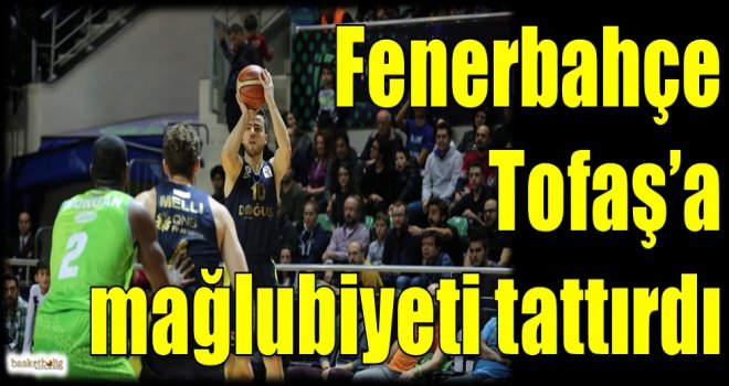 Fenerbahçe, Tofaş'a mağlubiyeti tattırdı