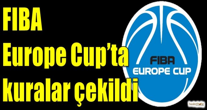 FIBA Europe Cup'ta kuralar çekildi