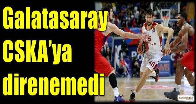 Galatasaray Odeabank, CSKA'ya direnemedi