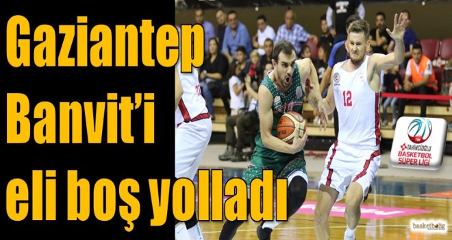 Gaziantep Basketbol, Banvit'i eli boş yolladı