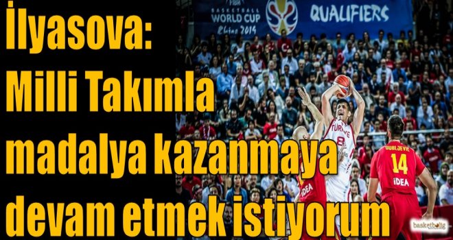 İlyasova: Milli takımla madalya kazanmaya devam etmek istiyorum