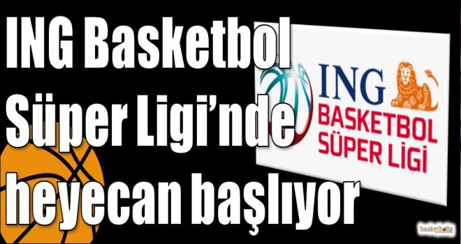 ING Basketbol Süper Ligi’nde heyecan başlıyor