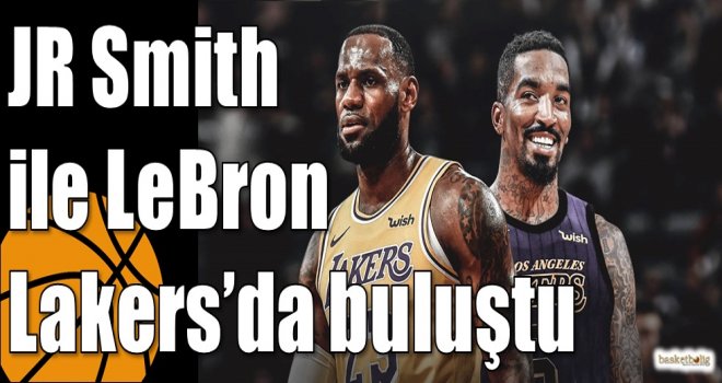 JR Smith ile LeBron Lakers’da buluştu