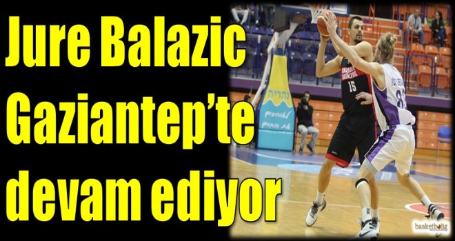 Jure Balazic Gaziantep Basketbol'da devam ediyor...