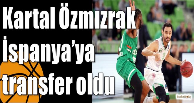 Kartal Özmızrak İspanya’ya transfer oldu