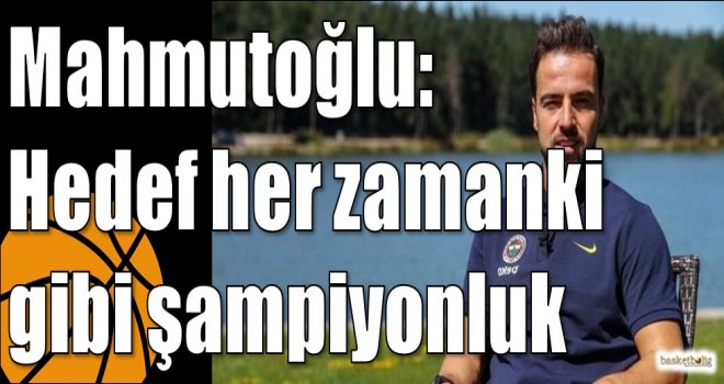 Mahmutoğlu: Hedef her zamanki gibi şampiyonluk