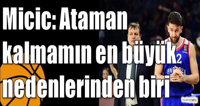 Micic: Ataman kalmamın en büyük nedenlerinden biri