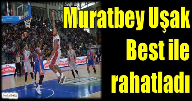 Muratbey Uşak, Best ile rahatladı...