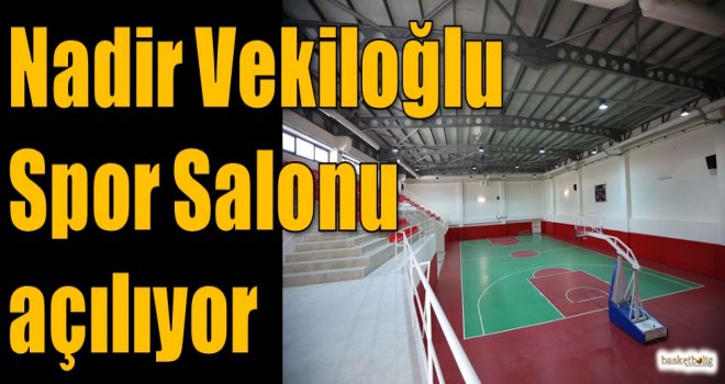 Nadir Vekiloğlu Spor Salonu açılıyor 