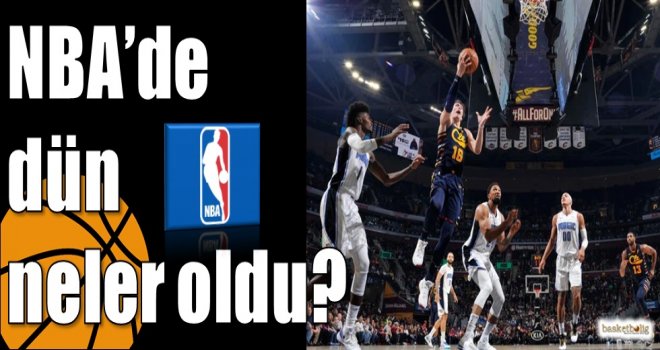 NBA’de dün neler oldu?