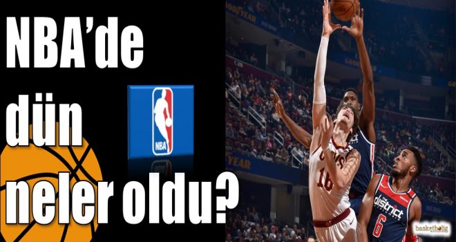 NBA’de dün neler oldu?