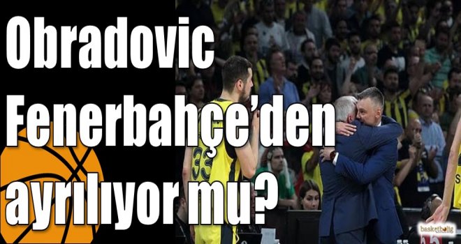 Obradovic Fenerbahçe’den ayrılıyor mu?