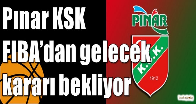 Pınar KSK FIBA’dan gelecek kararı bekliyor