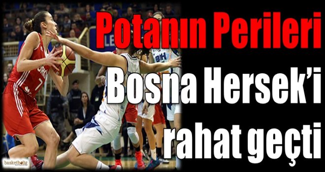 Potanın Perileri Bosna Hersek'i rahat geçti