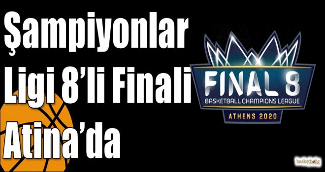Şampiyonlar Ligi 8’li Finali Atina’da