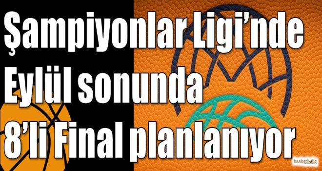 Şampiyonlar Ligi’nde Eylül sonunda 8’li Final planlanıyor