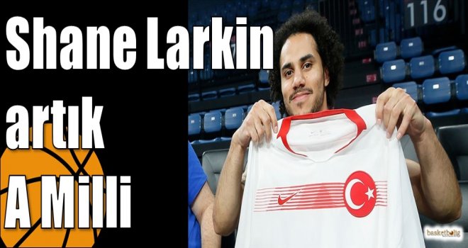 Shane Larkin artık A Milli...