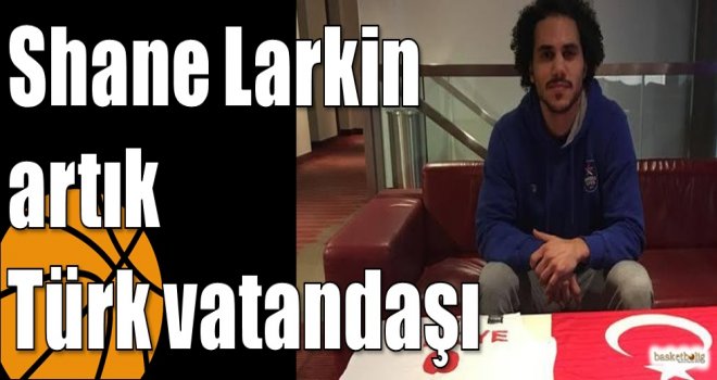 Shane Larkin artık Türk vatandaşı