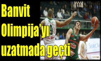 Banvit, Olimpija'yı uzatmada geçti...