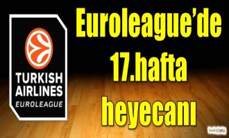 Euroleague'de 17.hafta heyecanı