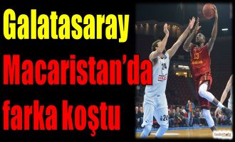 Galatasaray Odeabank Macaristan'da farka koştu