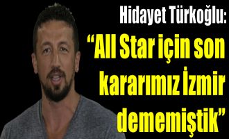 Hidayet Türkoğlu: ‘‘All Star için son kararımız İzmir dememiştik’’