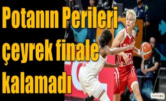 Potanın Perileri çeyrek finale kalamadı...