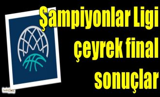 Şampiyonlar Ligi çeyrek final sonuçlar