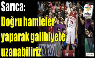 Sarıca: Doğru hamleler yaparak galibiyete uzanabiliriz