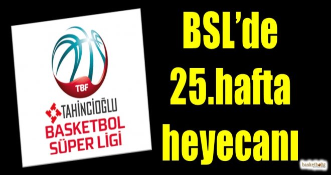 Tahincioğlu Basketbol Süper Ligi'nde 25.hafta heyecanı