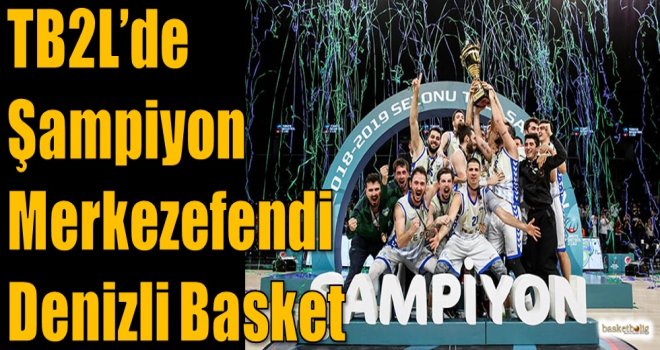 TB2L'de şampiyon Merkezefendi Belediyesi Denizli Basket