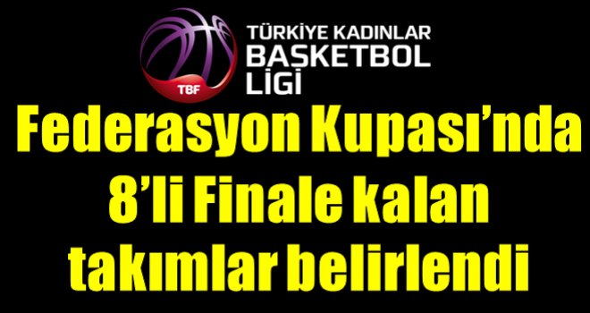 TKBL Federasyon Kupası'nda 8'li finallere kalanlar belli oldu